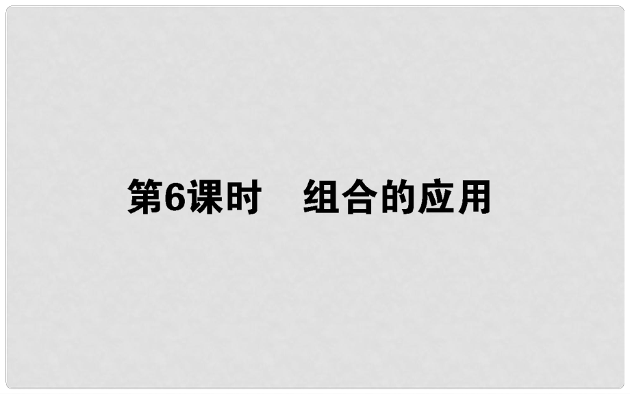 高中數(shù)學 第一章 計數(shù)原理 第6課時 組合的應用課件 新人教B版選修23_第1頁