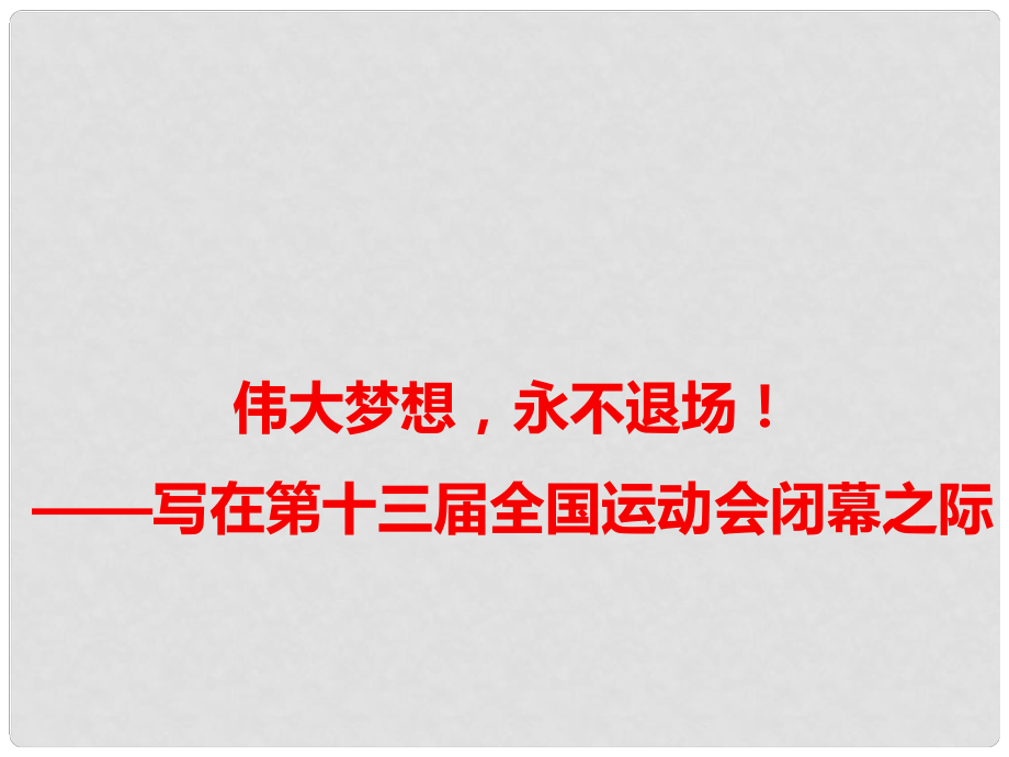 高考語文 作文備考素材 偉大夢想永不退場！寫在第十三全國運動會閉幕之際課件_第1頁