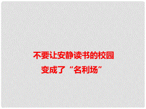 高考語(yǔ)文 作文備考素材 不要讓安靜讀書(shū)的校園變成了“名利場(chǎng)”課件