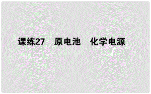 高考化學總復習 刷題提分練 第十輯 電化學 課練27 原電池 化學電源課件