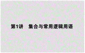 高考數(shù)學(xué)二輪總復(fù)習(xí) 第一部分 專題攻略 專題一 集合與常用邏輯用語、不等式 1.1 集合與常用邏輯用語課件 文