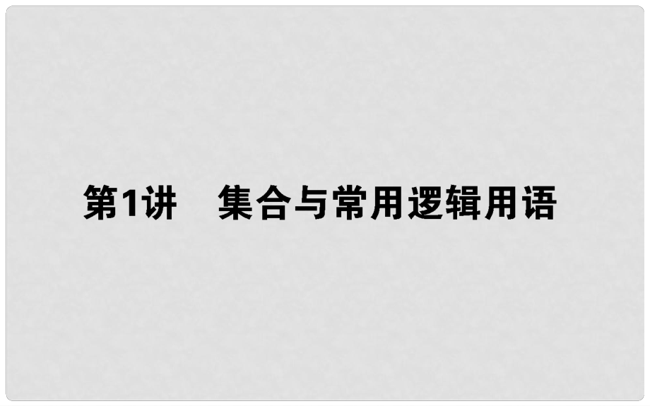 高考數(shù)學二輪總復習 第一部分 專題攻略 專題一 集合與常用邏輯用語、不等式 1.1 集合與常用邏輯用語課件 文_第1頁