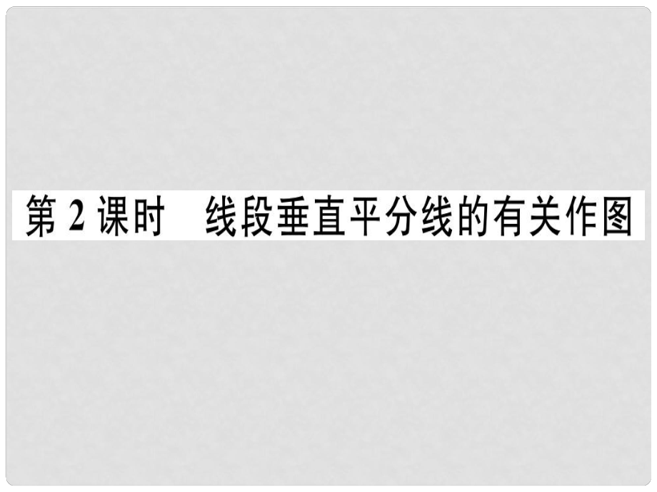 八年级数学上册 13《轴对称》13.1 轴对称 13.1.2 线段的垂直平分线的性质 第2课时 线段垂直平分线的有关作图习题讲评课件 （新版）新人教版_第1页