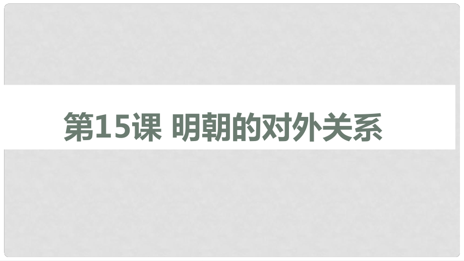 七年級歷史下冊 第三單元 明清時期 統(tǒng)一多民族國家的鞏固與發(fā)展 第15課 明朝的對外關(guān)系課件6 新人教版_第1頁