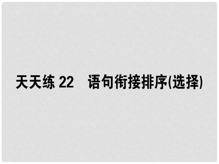 高考語(yǔ)文一輪復(fù)習(xí) 天天練22 語(yǔ)句銜接排序（選擇）課件_第1頁(yè)