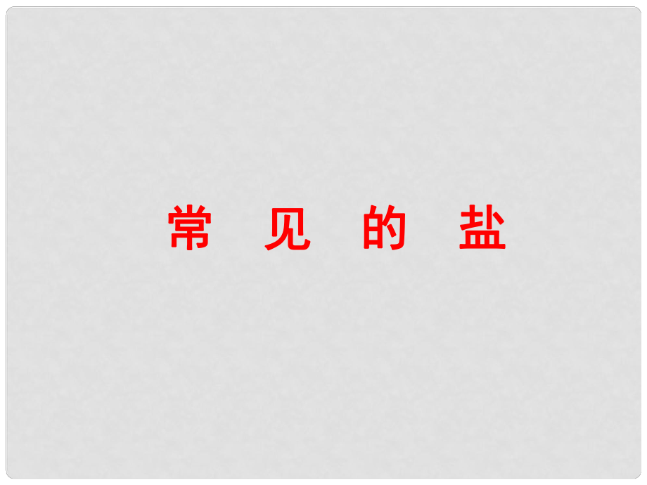 湖南省長(zhǎng)沙市中考化學(xué)復(fù)習(xí) 常見(jiàn)的鹽名師課件_第1頁(yè)