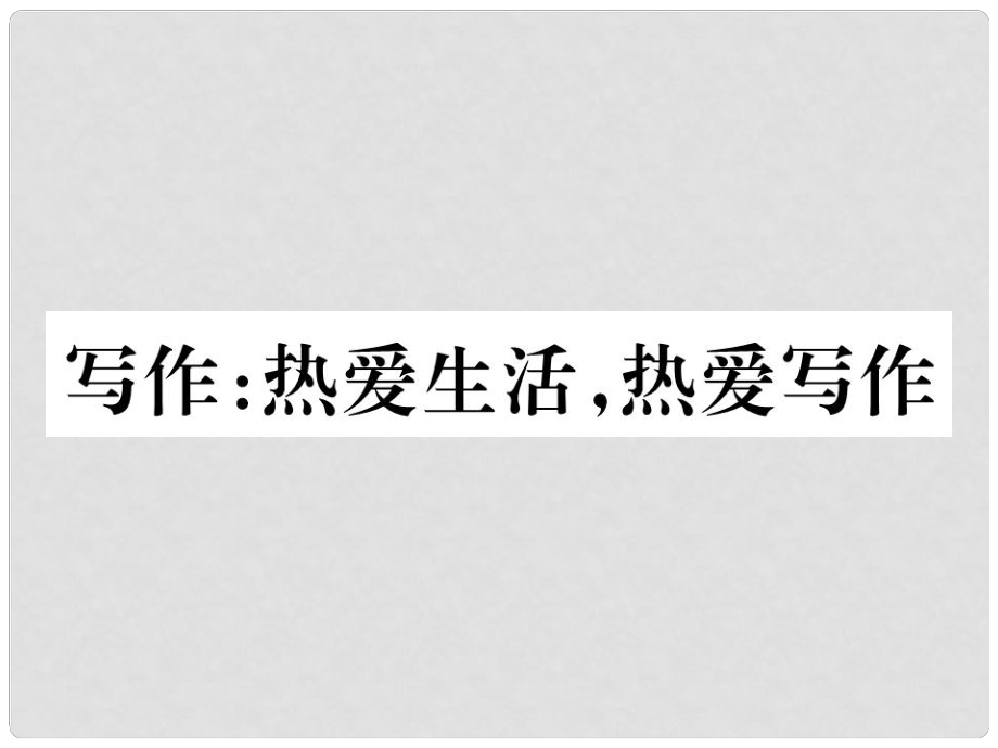 七年級(jí)語(yǔ)文上冊(cè) 第一單元 寫作：熱愛(ài)生活熱愛(ài)寫作習(xí)題課件 新人教版_第1頁(yè)