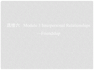 高考英語一輪復習 第一部分 教材課文要點 Module 3 Interpersonal Relationships課件 外研版選修6