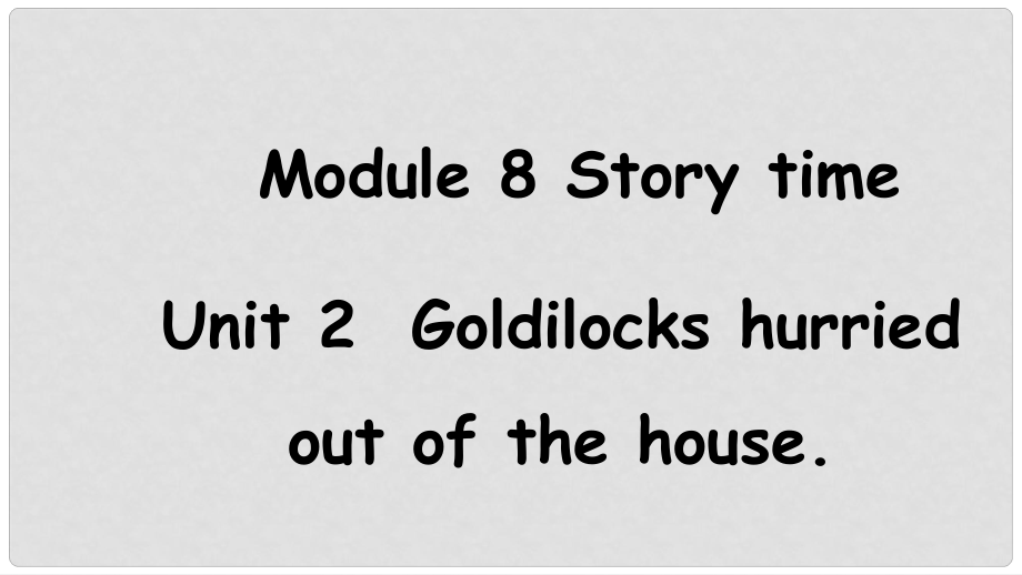 七年級英語下冊 Module 8 Story time Unit 2 Goldilocks hurried out of the house教學課件 （新版）外研版_第1頁