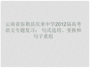 云南省彌勒縣慶來中學(xué)高考語文專題復(fù)習(xí) 句式選用、變換和句子重組課件