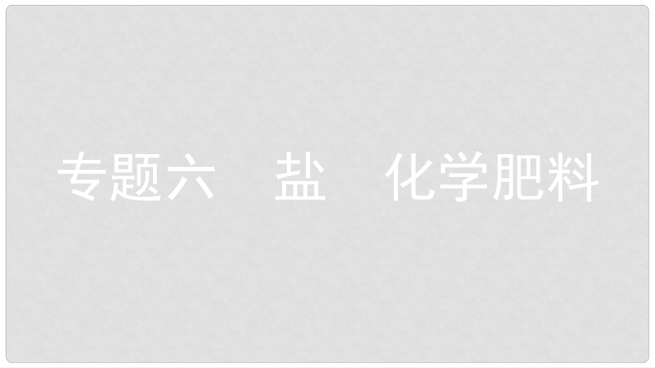 安徽省中考化學(xué)一輪復(fù)習(xí) 第一部分 考點(diǎn)知識(shí)梳理 模塊一 身邊的化學(xué)物質(zhì) 專(zhuān)題六 鹽 化學(xué)肥料課件_第1頁(yè)