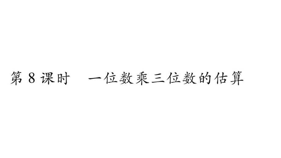 三年級(jí)上冊(cè)數(shù)學(xué)作業(yè)課件－第2章 一位數(shù)乘兩位數(shù)、三位數(shù)的乘法 第8課時(shí) 一位數(shù)乘三位數(shù)的估算｜西師大版 (共9張PPT)_第1頁