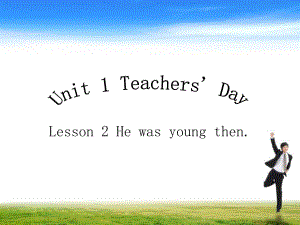 Unit 1 Teachers39; Day Lesson 2 He was young then 魯科版五四學(xué)制三起