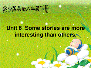 湘少版六下Unit 6 Some stories are more interesting than otherppt課件