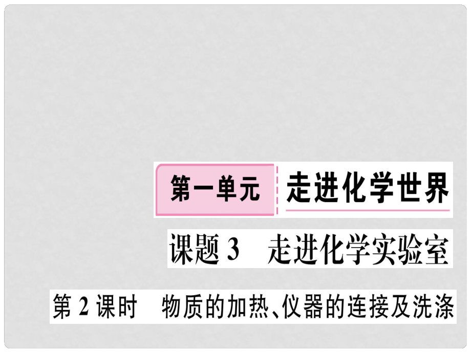 江西省九年級(jí)化學(xué)上冊(cè) 第一單元 走進(jìn)化學(xué)世界 課題3 走進(jìn)化學(xué)實(shí)驗(yàn)室 第2課時(shí) 物質(zhì)的加熱、儀器的連接及洗滌練習(xí)課件（含模擬）（新版）新人教版_第1頁(yè)