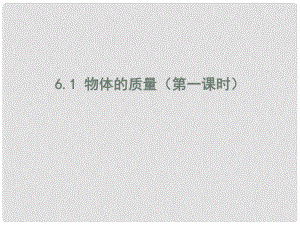 江蘇省東?？h八年級物理下冊 6.1物體的質(zhì)量（第1課時）課件 （新版）蘇科版