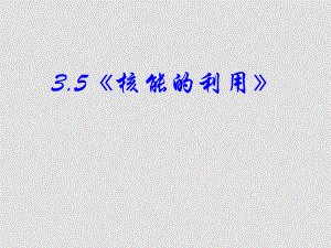 高中物理 35《核能的利用》課件 新人教版選修12