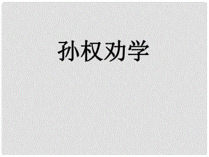 湖北省崇陽縣七年級語文下冊 孫權(quán)勸學(xué)課件 人教新課標(biāo)版