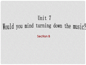 山東省泰山外國語學(xué)校七年級英語 Unit 7 《Would you mind turning down the music 》Section B 課件