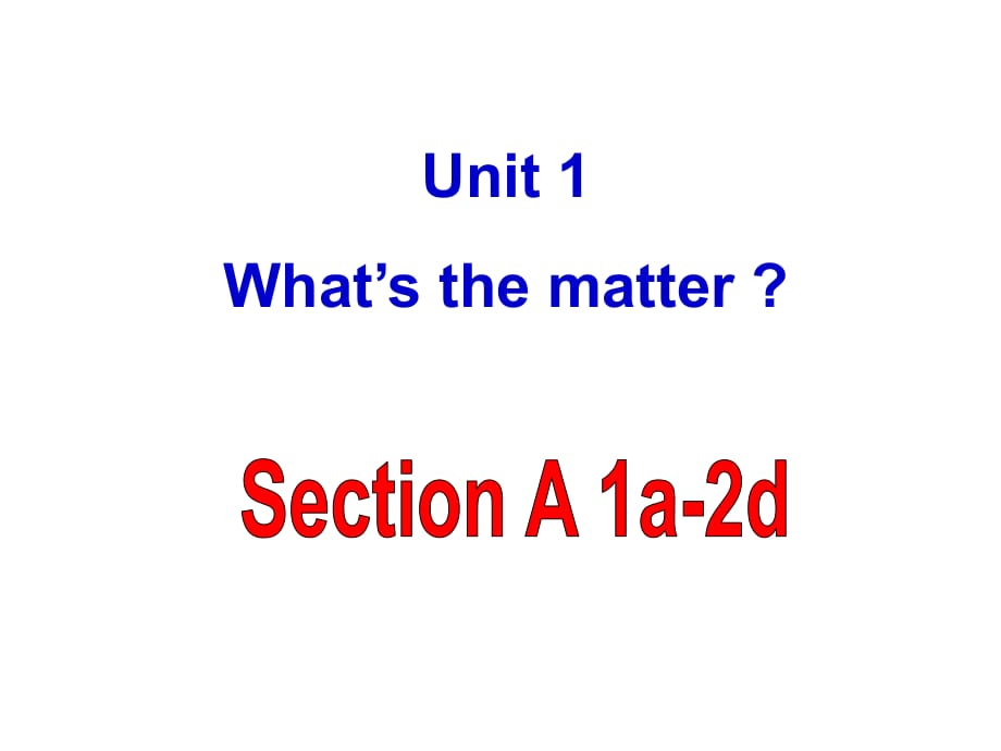 Unit+1+What's+the+matter+Section+A-1（共44张PPT）_第1页