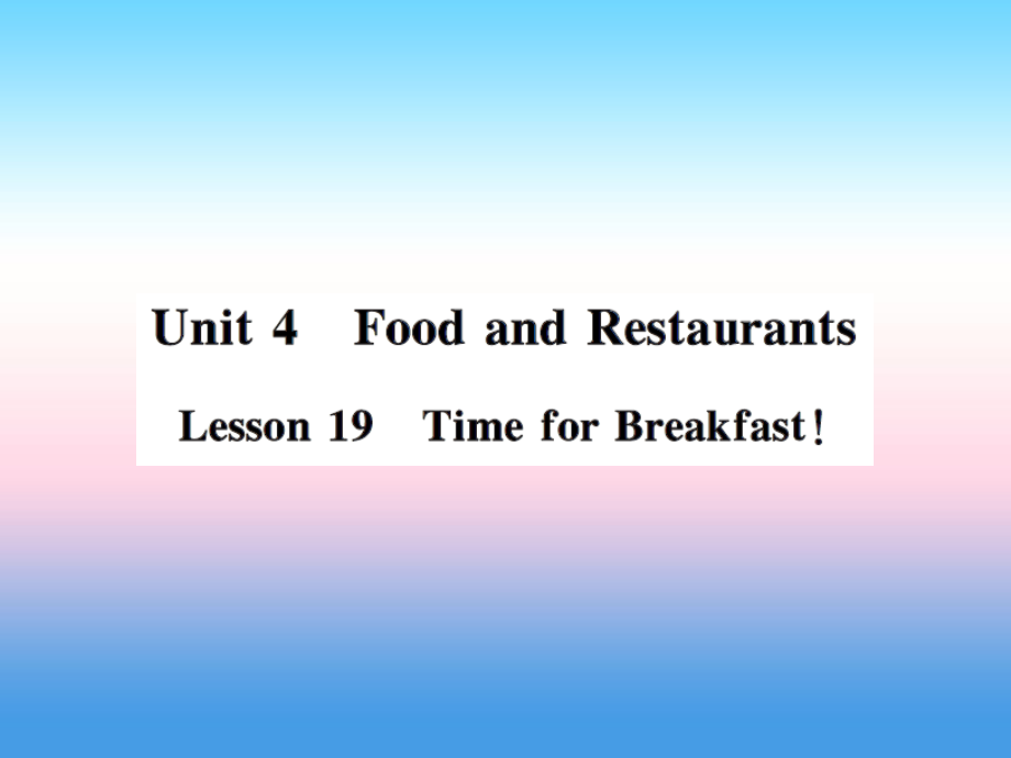 2018年秋七年級英語上冊 Unit 4 Food and Restaurants Lesson 19 Time for Breakfast課件 冀教版_第1頁