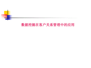 【管理課件】數(shù)據(jù)挖掘在客戶關(guān)系管理中的應(yīng)用