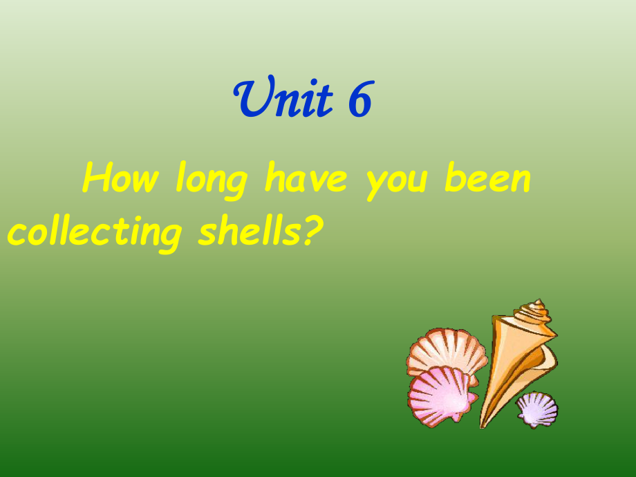 人教版新目标初中英语八年级下册《Unit 6 How long have you been collecting shells 》课件_第1页