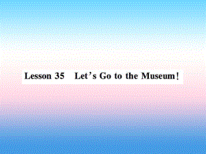 2018年秋七年級英語上冊 Unit 6 Let’s Go Lesson 35 Let’s Go to the Museum課件 冀教版