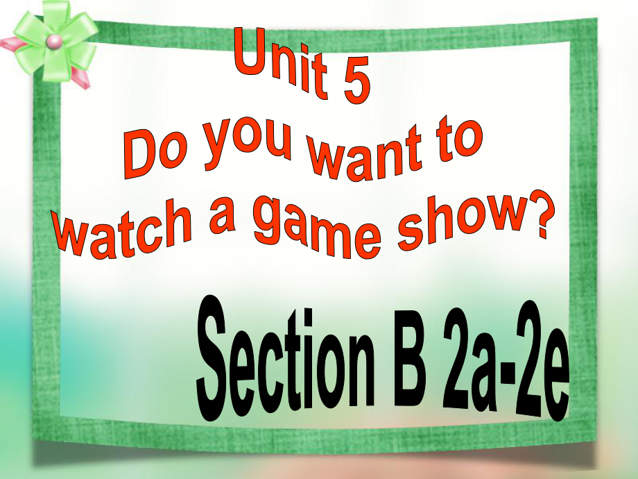 新目标Go+for+it版++八年级上++Unit+5+Do+you+want+to+watch+a+game+show_+++Section+B2a-2e（共27张PPT）_第1页