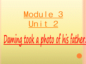 外研版三起五上Module3Unit2Damingtookaphotoofhisfather(1)課件