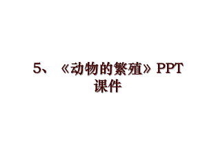 5、《動物的繁殖》PPT課件