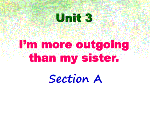 2013年八年级上最新人教版新教材Unit3_I’m_more_outgoing_than_my_sister_SectionA课件