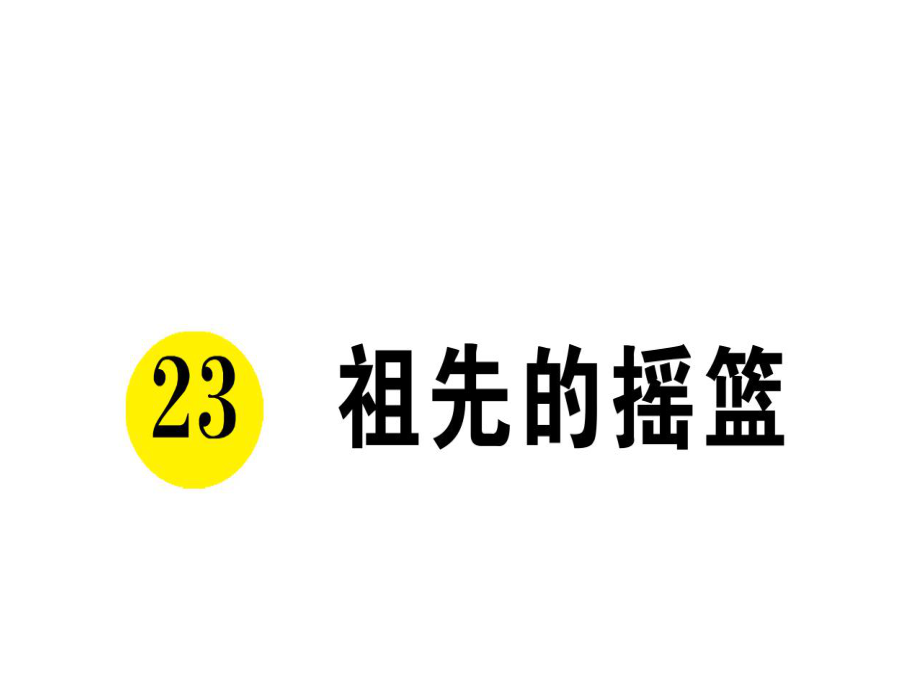 部編版二年級(jí)下冊(cè)語(yǔ)文 23 祖先的搖籃 公開(kāi)課課件 5_第1頁(yè)