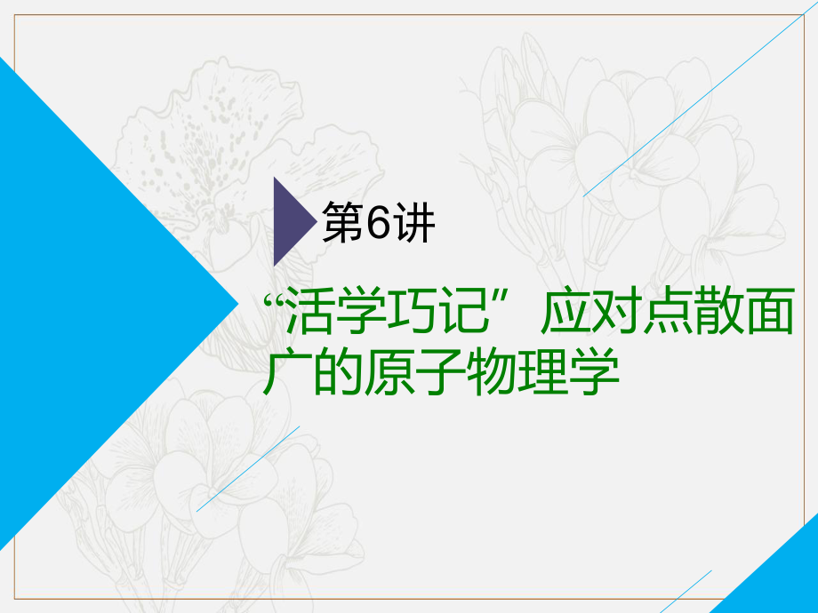 高考物理全程備考二輪復(fù)習(xí)課件：第二部分 第一板塊 電學(xué)與原子物理學(xué)選擇題 第6講 “活學(xué)巧記”應(yīng)對(duì)點(diǎn)散面廣的原子物理學(xué)_第1頁(yè)