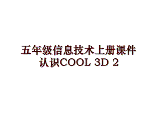 五年級(jí)信息技術(shù)上冊(cè)課件 認(rèn)識(shí)COOL 3D 2