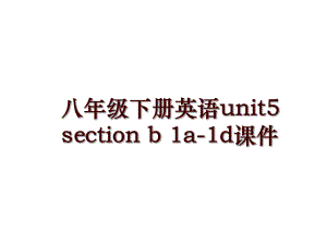 八年級(jí)下冊(cè)英語unit5 section b 1a-1d課件