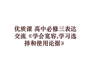 優(yōu)質(zhì)課 高中必修三表達(dá)交流《學(xué)會(huì)寬容,學(xué)習(xí)選擇和使用論據(jù)》